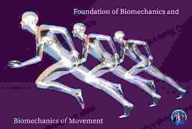 A Graphical Representation Of Biomechanics, Illustrating The Forces And Principles Governing Human Movement Biomechanics Of Your Body: A Simplified Way To Learn Human Movement And Muscles