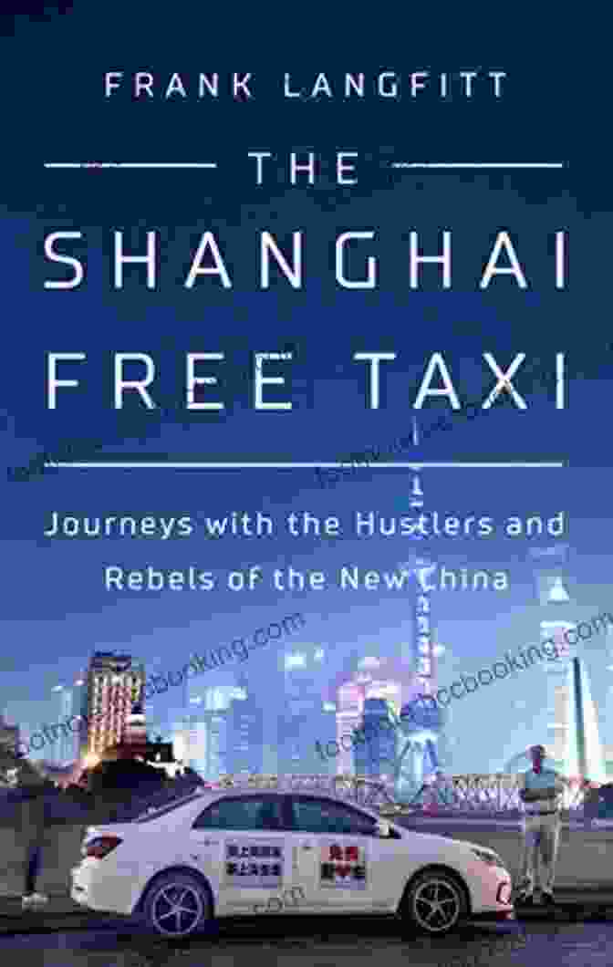 Anoushka K. Ravindran The Shanghai Free Taxi: Journeys With The Hustlers And Rebels Of The New China