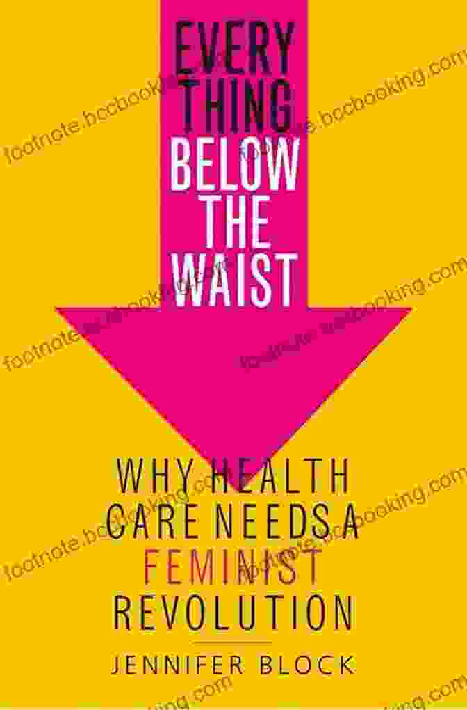 Book Cover Of 'Why Health Care Needs A Feminist Revolution' Everything Below The Waist: Why Health Care Needs A Feminist Revolution