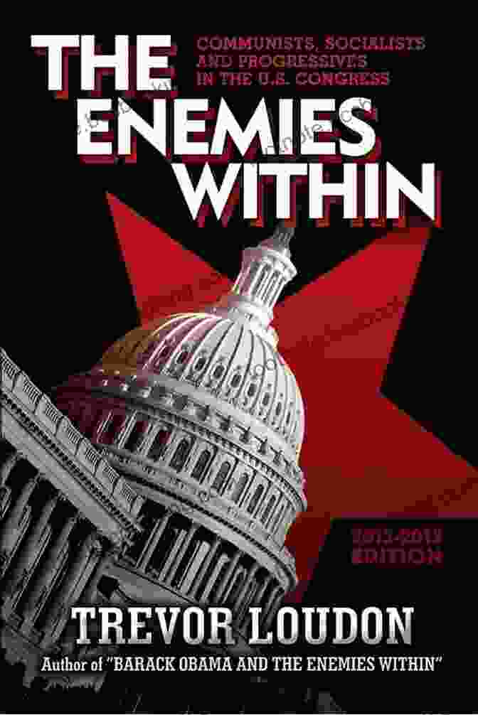 Communists, Socialists, And Progressives In The Congress By Trevor Loudon Enemies Within: Communists Socialists And Progressives In The U S Congress (Trevor Loudon 2)