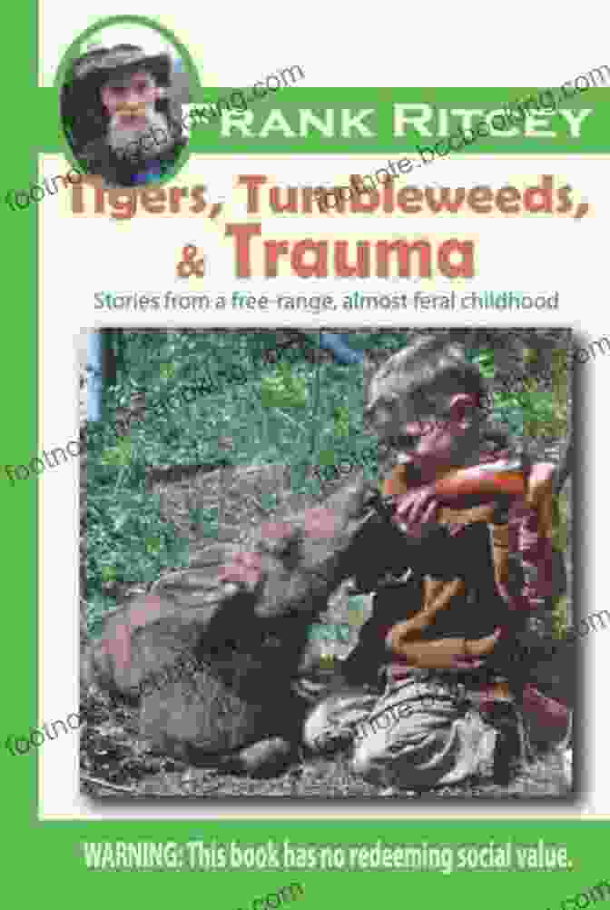 Cover Of The Book Stories From Free Range Almost Feral Childhood Tigers Tumbleweeds And Trauma: Stories From A Free Range Almost Feral Childhood