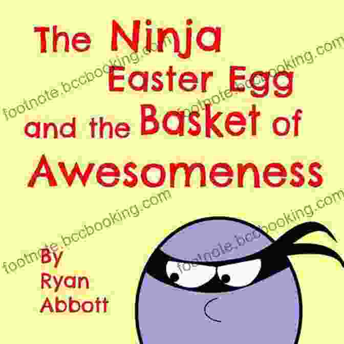 Cover Of The Book 'The Ninja Easter Egg And The Basket Of Awesomeness' The Ninja Easter Egg And The Basket Of Awesomeness