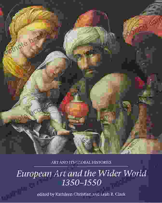 European Art And The Wider World, 1350 1550: Art And Its Global Histories European Art And The Wider World 1350 1550 (Art And Its Global Histories 1)