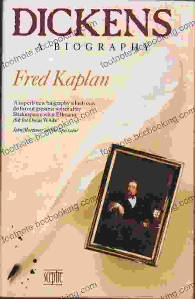 Fred Kaplan's Biography Of Charles Dickens Unveiling The Life And Legacy Of A Literary Icon Dickens: A Biography Fred Kaplan