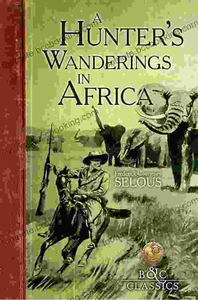 Hunter Wanderings In Africa Illustrated Cover Image A Hunter S Wanderings In Africa (Illustrated): A Narrative Of Nine Years Spent Amongst The Game Of The Far Interior Of South Africa (B C Classics)