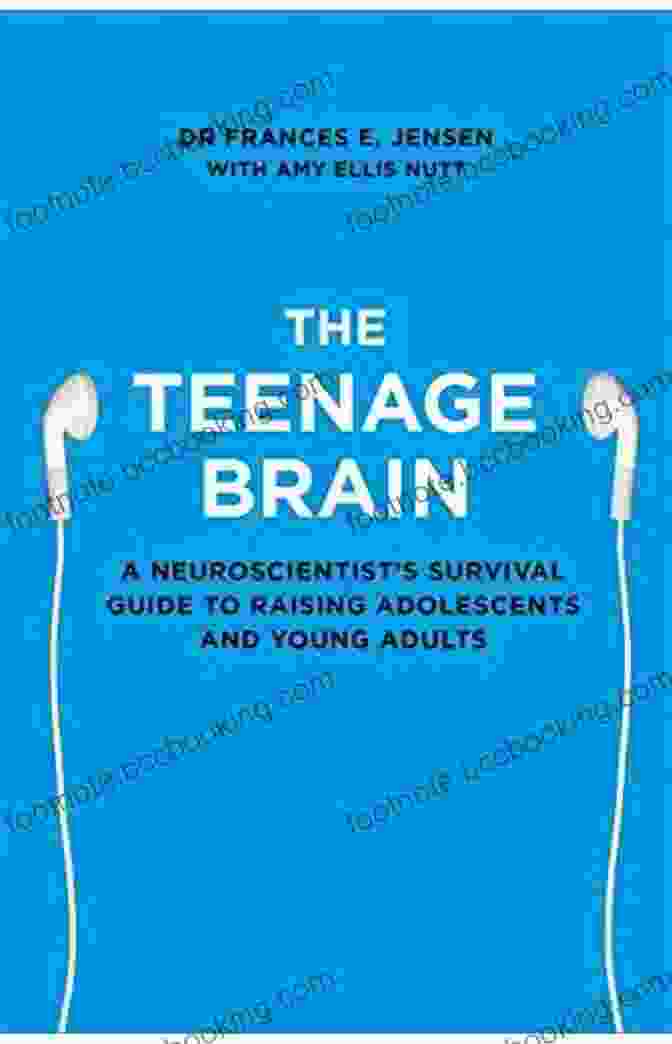 Neuroscientist's Survival Guide To Raising Adolescents And Young Adults The Teenage Brain: A Neuroscientist S Survival Guide To Raising Adolescents And Young Adults