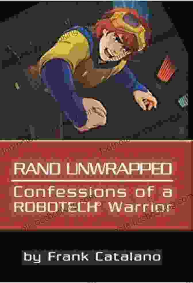 Rand Unwrapped: Confessions Of A Robotech Warrior Book Cover Rand Unwrapped Confessions Of A Robotech Warrior