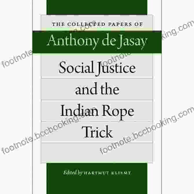 Social Justice And The Indian Rope Trick By Anthony De Social Justice And The Indian Rope Trick (The Collected Papers Of Anthony De Jasay)