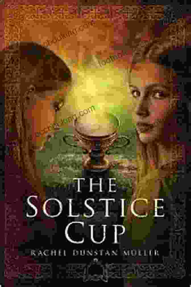 The Captivating Cover Of 'The Solstice Cup' By Rachel Dunstan Muller, Featuring A Golden Cup Adorned With Intricate Carvings And Surrounded By A Swirling Vortex Of Colors The Solstice Cup Rachel Dunstan Muller