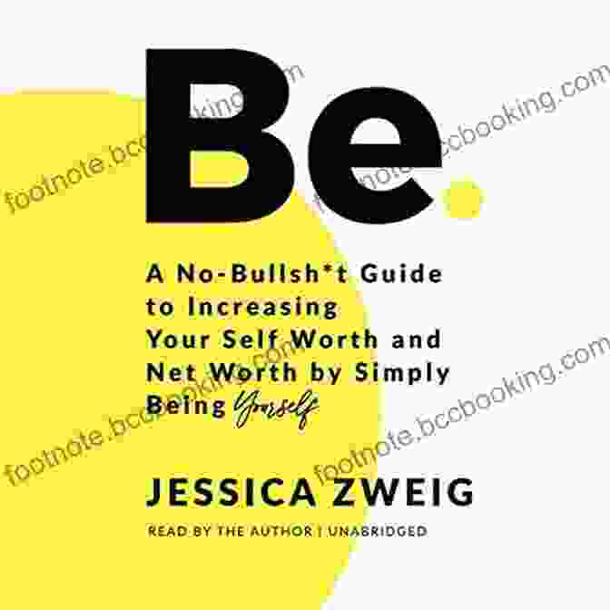 The No Bullsh*t Guide To Increasing Your Self Worth And Net Worth By Simply Being Be: A No Bullsh*t Guide To Increasing Your Self Worth And Net Worth By Simply Being Yourself