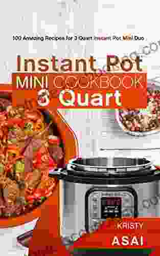Instant Pot Mini Cookbook 3 Quart: 100 Amazing Recipes For 3 Quart Instant Pot Mini Duo