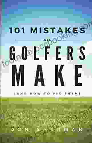 101 Mistakes All Golfers Make (and How To Fix Them)