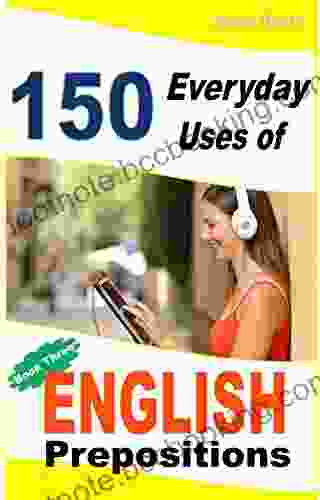 150 Everyday Uses Of English Prepositions 3: From Intermediate To Advanced