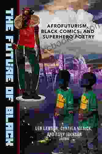 The Future Of Black: Afrofuturism Black Comics And Superhero Poetry