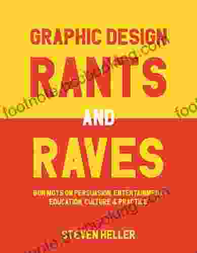 Graphic Design Rants And Raves: Bon Mots On Persuasion Entertainment Education Culture And Practice