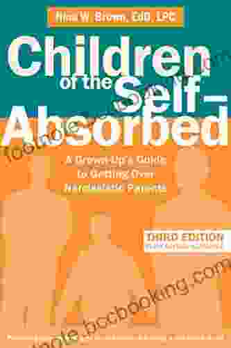 Children Of The Self Absorbed: A Grown Up S Guide To Getting Over Narcissistic Parents