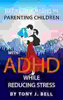 Breakthroughs In Parenting Children With ADHD While Reducing Stress