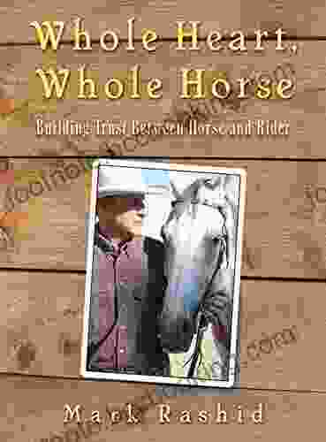 Whole Heart Whole Horse: Building Trust Between Horse And Rider