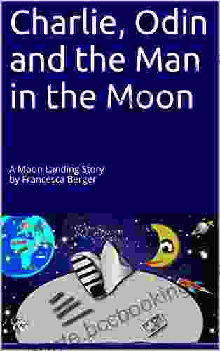 Charlie Odin And The Man In The Moon: A Moon Landing Story By Francesca Berger