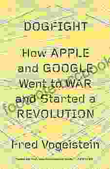 Dogfight: How Apple And Google Went To War And Started A Revolution