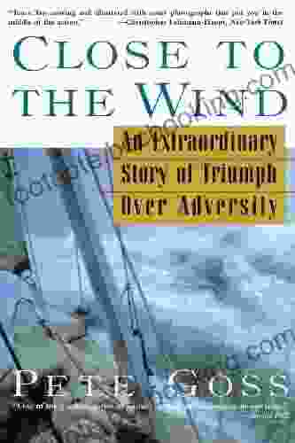 Close To The Wind: An Extraordinary Story Of Triumph Over Adversity