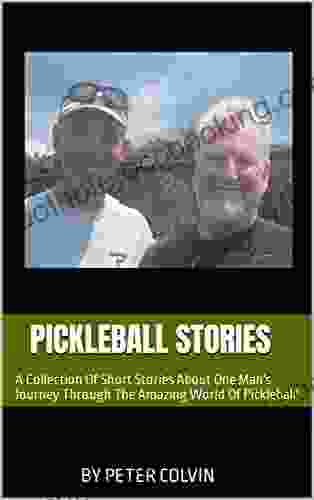 Pickleball Stories: A Collection Of Short Stories About One Man S Journey Through The Amazing World Of Pickleball