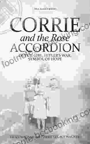 Corrie And The Rose Accordion: Dutch Girl Hitler S War Symbol Of Hope
