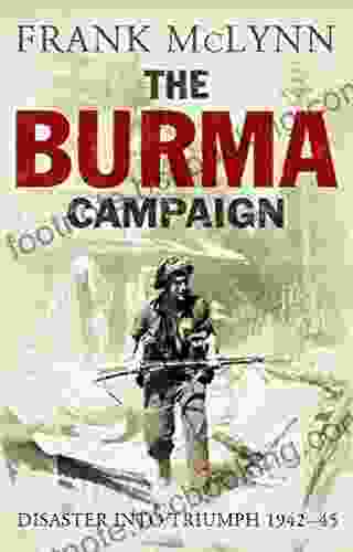 The Burma Campaign: Disaster Into Triumph 1942 45 (The Yale Library Of Military History)