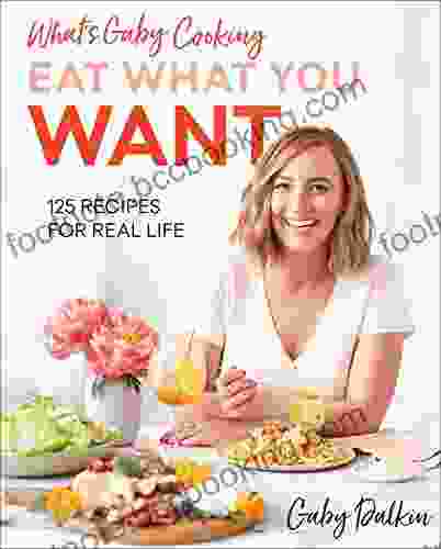 What S Gaby Cooking: Eat What You Want: 125 Recipes For Real Life