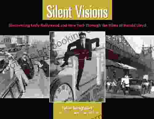 Silent Visions: Discovering Early Hollywood And New York Through The Films Of Harold Lloyd