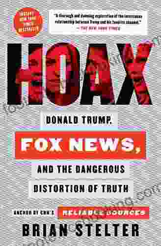 Hoax: Donald Trump Fox News And The Dangerous Distortion Of Truth