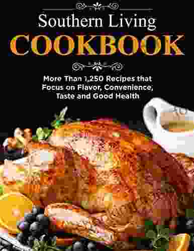 Southern Living Cookbook More Than 1250 Recipes That Focus On Flavor Convenience Taste And Good Health