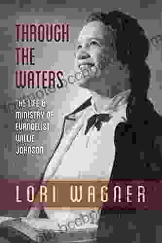Through The Waters: The Life And Ministry Of Evangelist Willie Johnson