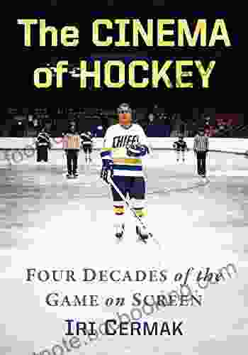 The Cinema Of Hockey: Four Decades Of The Game On Screen