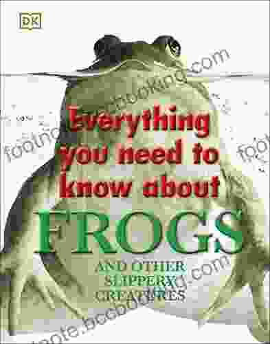 Everything You Need To Know About Frogs And Other Slippery Creatures (Everything You Need To Know About )