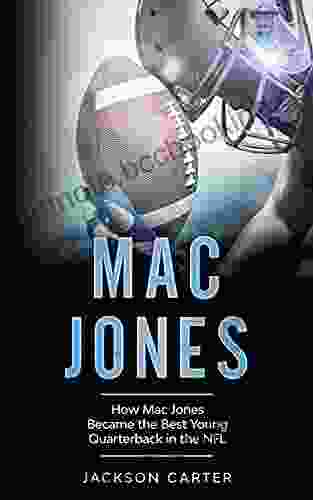 Mac Jones: How Mac Jones Became The Best Young Quarterback In The NFL (The NFL S Best Quarterbacks)