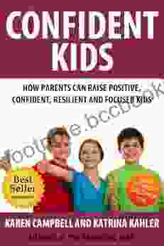 Confident Kids: How Parents Can Raise Positive Confident Resilient And Focused Children (Positive Parenting 2)