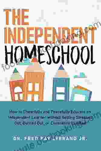 The Independent Homeschool: How To Cheerfully And Peacefully Educate An Independent Learner Without Getting Stressed Out Burned Out Or Constantly Irritated