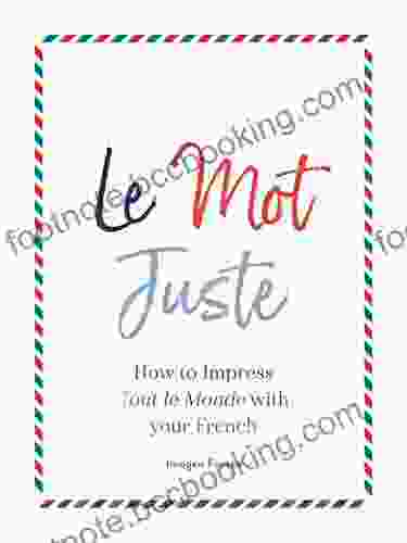 Le Mot Juste: How To Impress Tout Le Monde With Your French