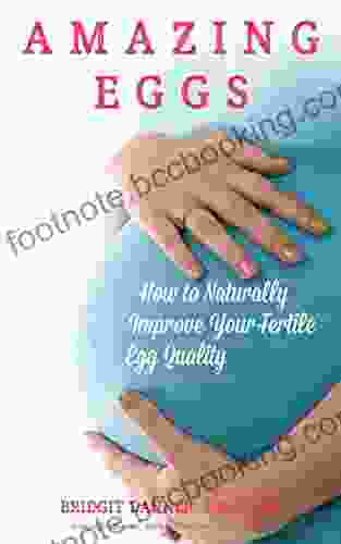 Amazing Eggs: How To Naturally Improve Your Fertile Egg Quality