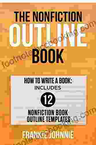 The Nonfiction Outline Book: How To Write A Book: Includes 12 Nonfiction Outline Templates