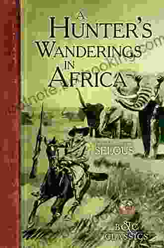 A Hunter S Wanderings In Africa (Illustrated): A Narrative Of Nine Years Spent Amongst The Game Of The Far Interior Of South Africa (B C Classics)