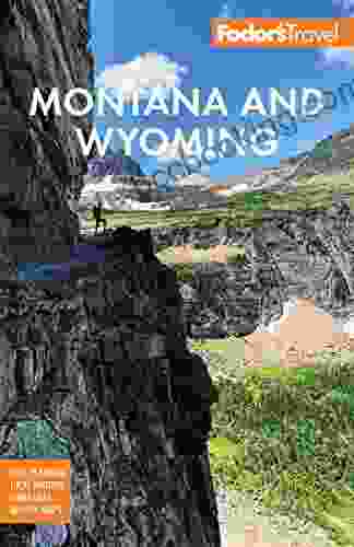 Fodor S Montana And Wyoming: With Yellowstone Grand Teton And Glacier National Parks (Full Color Travel Guide)
