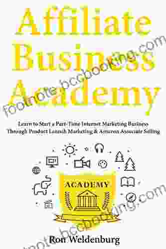 Affiliate Business Academy: Learn To Start A Part Time Internet Marketing Business Through Product Launch Marketing Amazon Associate Selling