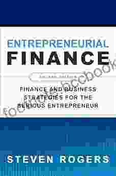 Entrepreneurial Finance Fourth Edition: Finance And Business Strategies For The Serious Entrepreneur