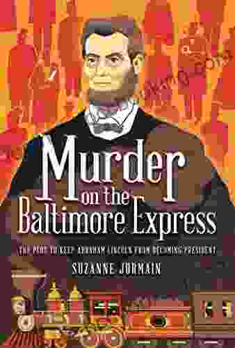 Murder On The Baltimore Express: The Plot To Keep Abraham Lincoln From Becoming President