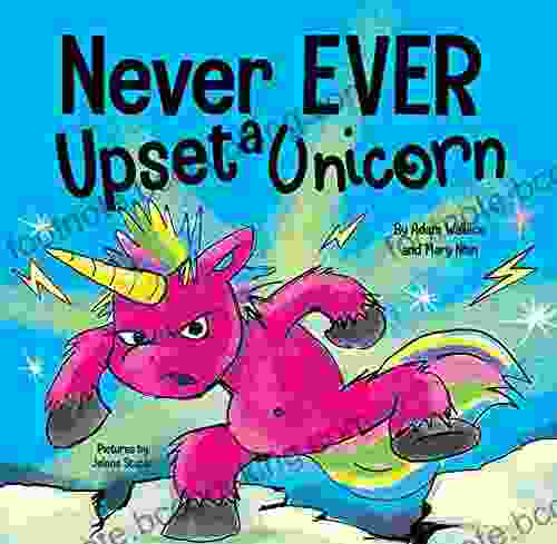 Never Ever Upset A Unicorn : A Funny Rhyming Read Aloud Story Kid S Picture