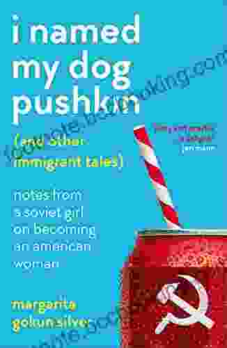 I Named My Dog Pushkin (And Other Immigrant Tales): Notes From A Soviet Girl On Becoming An American Woman