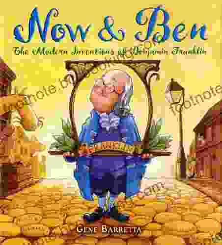 Now Ben: The Modern Inventions Of Benjamin Franklin