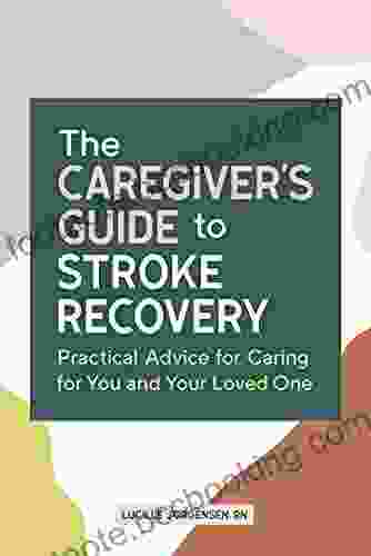 The Caregiver S Guide To Stroke Recovery: Practical Advice For Caring For You And Your Loved One (Caregiver S Guides)